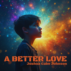 A Better Love - Song by Joshua Cabe Johnson