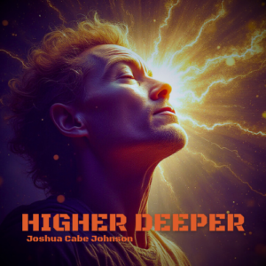 Higher Deeper - Song by Joshua Cabe Johnson