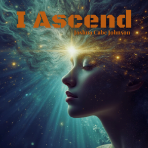 I Ascend - Song by Joshua Cabe Johnson
